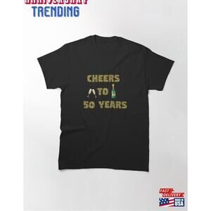 Cheers To 50 Years 50Th Birthday Anniversary Gift Classic Tshirt Unisex